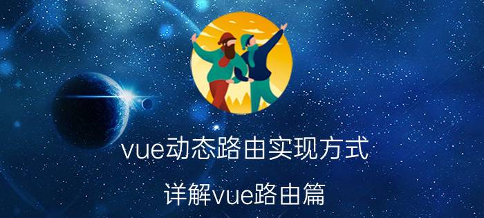 vue动态路由实现方式 详解vue路由篇(动态路由、路由嵌套)？